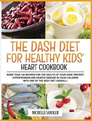 Dash Diet for Healthy Kids' Heart Cookbook - Michelle Sandler