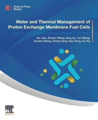 Water and Thermal Management of Proton Exchange Membrane Fuel Cells - Kui Jiao, Bowen Wang, Qing Du, Yun Wang, Guobin Zhang