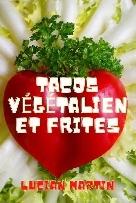 Tacos Végétalien Et Frites - Lucian Martin