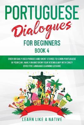 Portuguese Dialogues for Beginners Book 4 -  Learn Like A Native