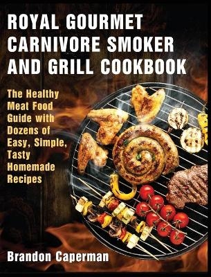 Royal Gourmet Carnivore Smoker and Grill Cookbook - Brandon Caperman