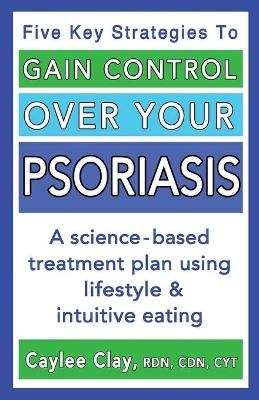 Gain Control Over Your Psoriasis - Caylee Clay