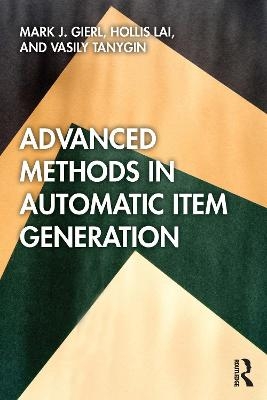 Advanced Methods in Automatic Item Generation - Mark J. Gierl, Hollis Lai, Vasily Tanygin