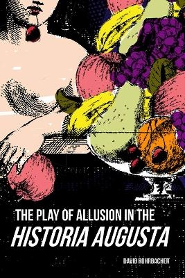 The Play of Allusion in the "Historia Augusta - David Rohrbacher