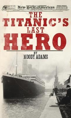 The Titanic's Last Hero - Moody Adams