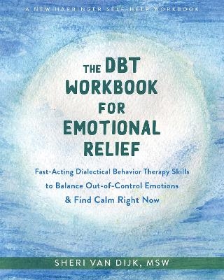 The DBT Workbook for Emotional Relief - Sheri Van Dijk