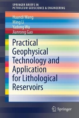 Practical Geophysical Technology and Application for Lithological Reservoirs - Huandi Wang, Ming Li, Yadong Wu