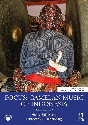 Focus: Gamelan Music of Indonesia - Henry Spiller, Elizabeth A. Clendinning