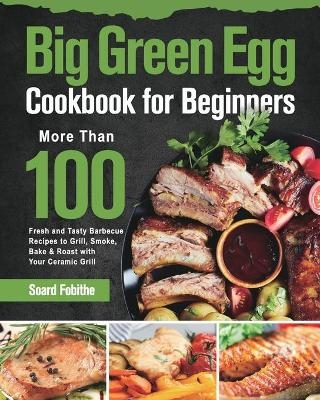 Big Green Egg Cookbook for Beginners - Soard Fobithe