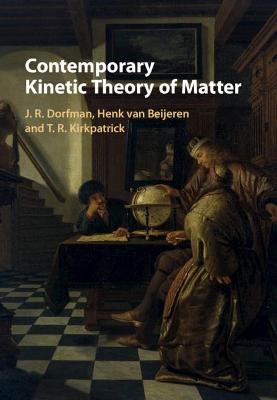 Contemporary Kinetic Theory of Matter - J. R. Dorfman, Henk van Beijeren, T. R. Kirkpatrick