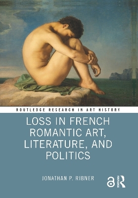 Loss in French Romantic Art, Literature, and Politics - Jonathan P. Ribner