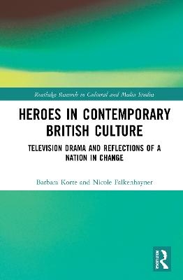 Heroes in Contemporary British Culture - Barbara Korte, Nicole Falkenhayner