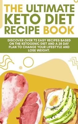 The Ultimate Keto Diet Recipe Book -  Alex J Smith