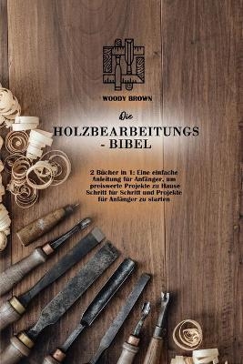 Die Holzbearbeitungs- Bibel - Woody Brown