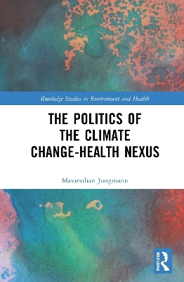 The Politics of the Climate Change-Health Nexus - Maximilian Jungmann