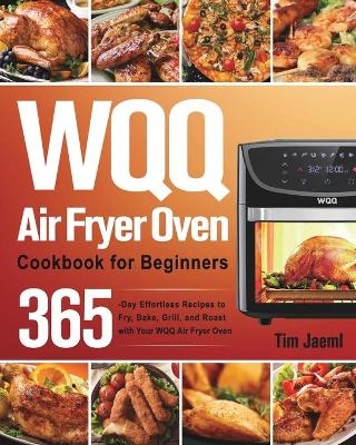 WQQ Air Fryer Oven Cookbook for Beginners - Tim Jaeml