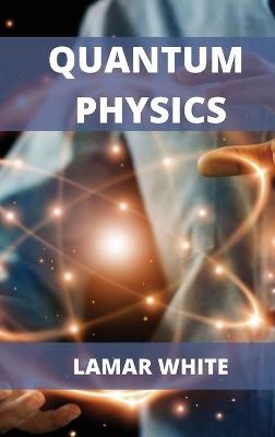 Quantum Physics For Beginners - Lamar White