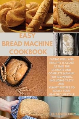 Easy Bread Machine Cookbook - Elizabeth Grey