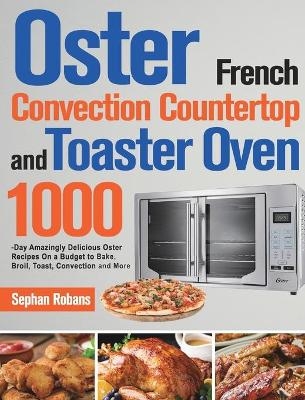 Oster French Convection Countertop and Toaster Oven Cookbook - Sephan Robans