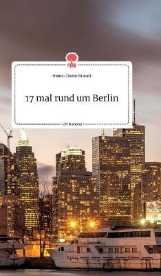 17 mal rund um Berlin. Life is a Story - story.one - Heinz-Dieter Brandt