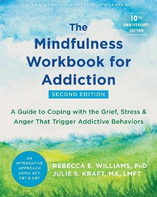 The Mindfulness Workbook for Addiction - Julie S. Kraft  MA  LMFT, Rebecca E. Williams