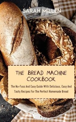 The Bread Machine Cookbook - Sarah Millen