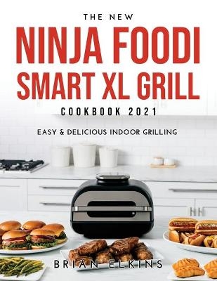 The New Ninja Foodi Smart XL Grill Cookbook 2021 - Brian Elkins