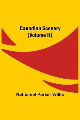 Canadian Scenery, (Volume II) - Nathaniel Parker Willis