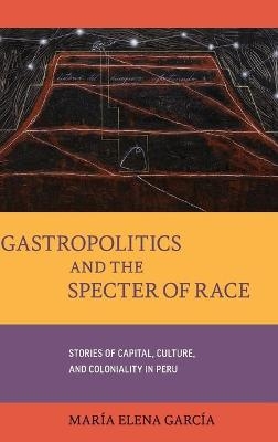 Gastropolitics and the Specter of Race - María Elena García