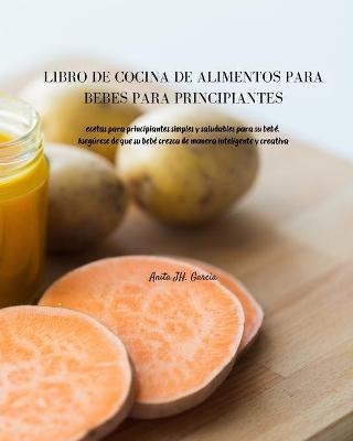 Libro de Cocina de Alimentos Para Beb�s Para Principiantes - Anita JH Garcia