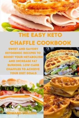 The Easy Keto Chaffle Cookbook - Edward Collins