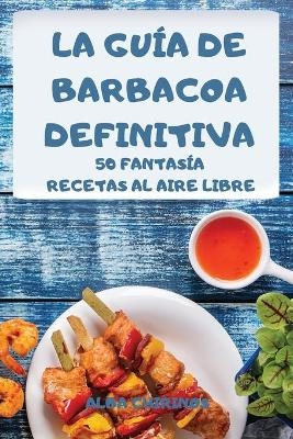 La Guía de Barbacoa Definitiva -  Alba Chirinos