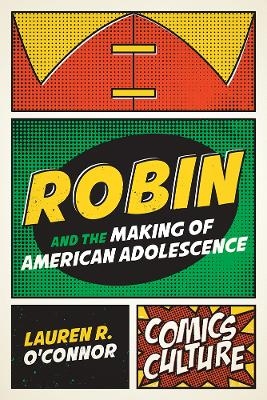 Robin and the Making of American Adolescence - Lauren R. O'Connor