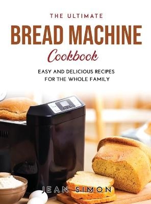 The Ultimate Bread Machine Cookbook - Jean Simon