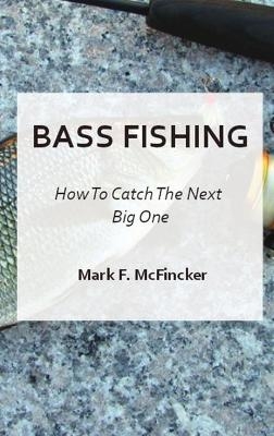 Bass Fishing 101 - Mark F McFincker