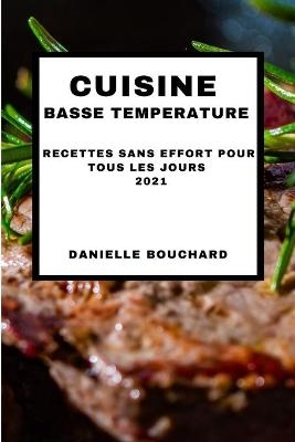 Cuisine Basse Temperature 2021 (Sous Vide Cookbook 2021 French Edition) - Danielle Bouchard