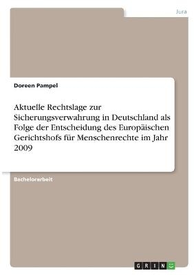 Aktuelle Rechtslage zur Sicherungsverwahrung in Deutschland als Folge der Entscheidung des EuropÃ¤ischen Gerichtshofs fÃ¼r Menschenrechte im Jahr 2009 - Doreen Pampel