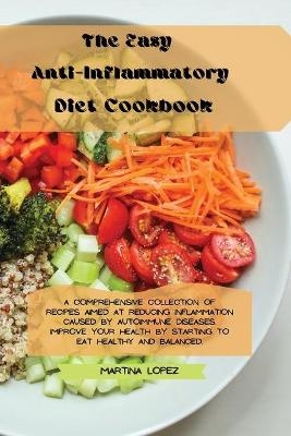 The Easy Anti-Inflammatory Diet Cookbook - Martina Lopez