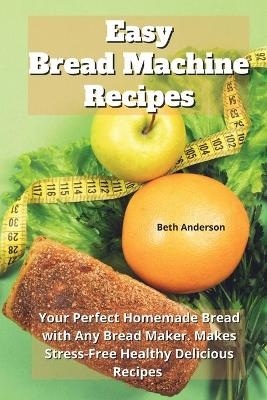 Easy Bread Machine Recipes - Beth Anderson