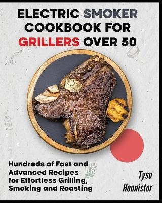 Electric Smoker Cookbook for Grillers over 50 - Tyso Honnistor