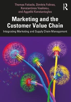 Marketing and the Customer Value Chain - Thomas Fotiadis, Dimitris Folinas, Konstantinos Vasileiou, Aggeliki Konstantoglou