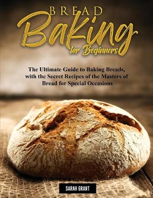 Bread Baking for Beginners - Sarah Grant