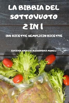 La Bibbia del Sottovuoto 2 in 1 -100 Ricette Semplici- - Alessandra Mameli Eugenia Suergiu