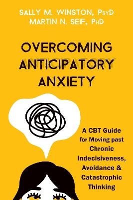 Overcoming Anticipatory Anxiety - Martin N. Seif, Sally M. Winston