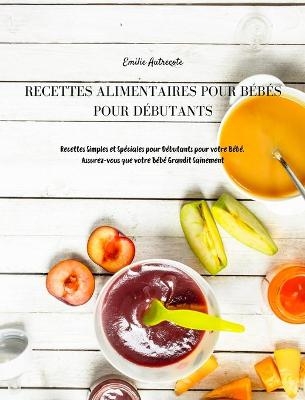 Recettes Alimentaires Pour Bébés Pour Débutants - Emilie Autrecote