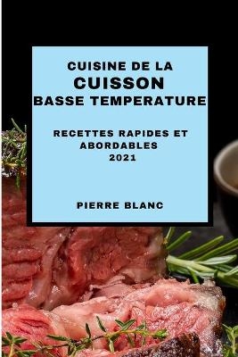 Cuisine de la Cuisson Basse Temperature 2021 (Sous Vide Cookbook 2021 French Edition) - Pierre Blanc