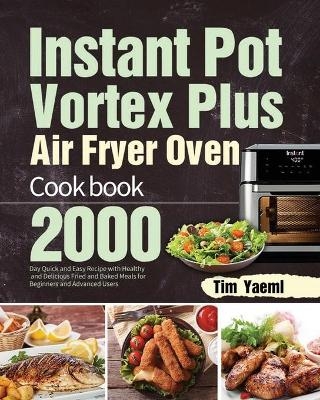 Instant Pot Vortex Plus Air Fryer Oven Cookbook - Tim Yaeml