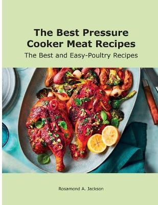 The Best Pressure Cooker Meat Recipes - Rosamond A Jackson