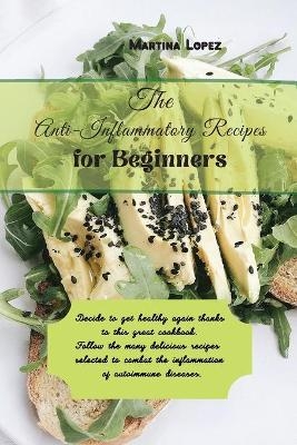 The Anti-Inflammatory Recipes for Beginners - Martina Lopez