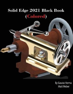 Solid Edge 2021 Black Book (Colored) - Gaurav Verma, Matt Weber